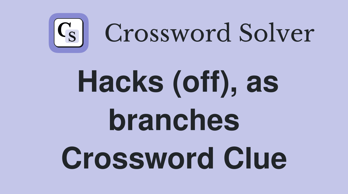 Hacks (off), as branches Crossword Clue Answers Crossword Solver